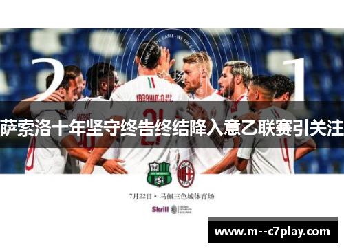 萨索洛十年坚守终告终结降入意乙联赛引关注 萨索洛十年坚守终告终结降入意乙联赛引关注