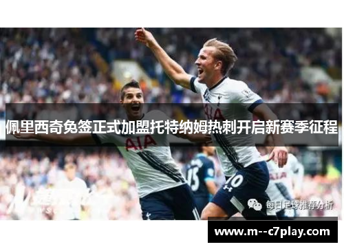 佩里西奇免签正式加盟托特纳姆热刺开启新赛季征程