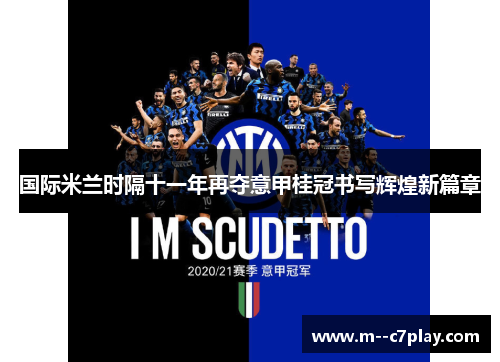 国际米兰时隔十一年再夺意甲桂冠书写辉煌新篇章 国际米兰时隔十一年再夺意甲桂冠书写辉煌新篇章