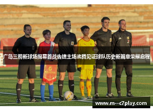 广岛三箭新球场揭幕首战告捷主场沸腾见证球队历史新篇章荣耀启程