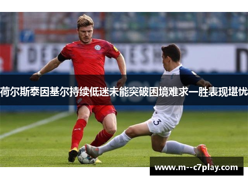 荷尔斯泰因基尔持续低迷未能突破困境难求一胜表现堪忧