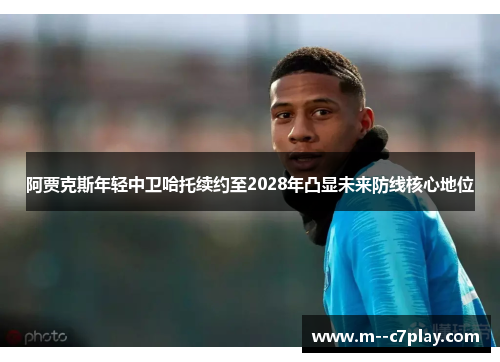 阿贾克斯年轻中卫哈托续约至2028年凸显未来防线核心地位