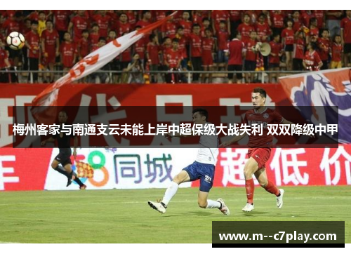 梅州客家与南通支云未能上岸中超保级大战失利 双双降级中甲