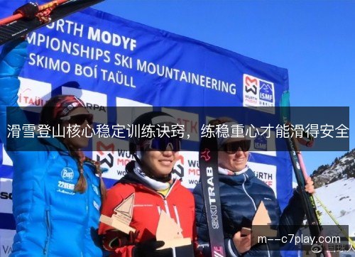 滑雪登山核心稳定训练诀窍，练稳重心才能滑得安全