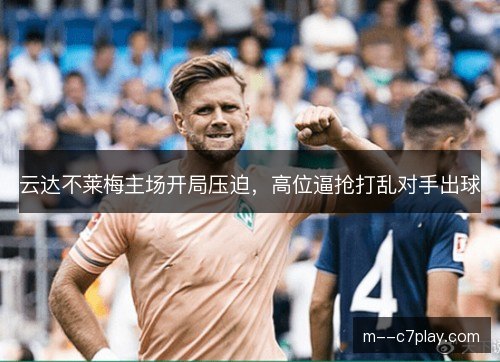 云达不莱梅主场开局压迫,高位逼抢打乱对手出球 云达不莱梅主场开局压迫,高位逼抢打乱对手出球